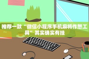 推荐一款“微信小程序手机麻将作憋工具”其实确实有挂
