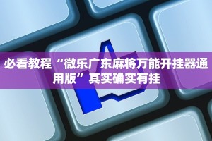 必看教程“微乐广东麻将万能开挂器通用版”其实确实有挂