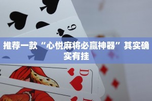 推荐一款“心悦麻将必赢神器”其实确实有挂