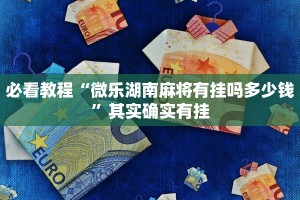 必看教程“微乐湖南麻将有挂吗多少钱”其实确实有挂