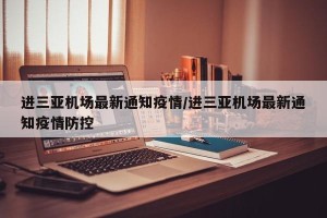 进三亚机场最新通知疫情/进三亚机场最新通知疫情防控