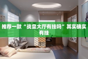 推荐一款“战皇大厅有挂吗”其实确实有挂
