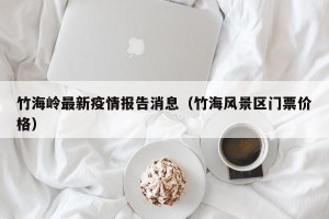 竹海岭最新疫情报告消息（竹海风景区门票价格）