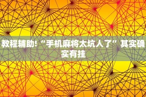 教程辅助!“手机麻将太坑人了”其实确实有挂