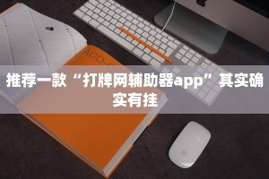 推荐一款“打牌网辅助器app”其实确实有挂