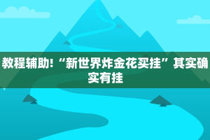 教程辅助!“新世界炸金花买挂”其实确实有挂