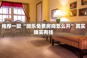 推荐一款“微乐免费房间怎么开”其实确实有挂
