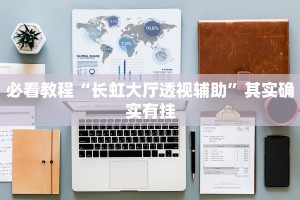 必看教程“长虹大厅透视辅助”其实确实有挂