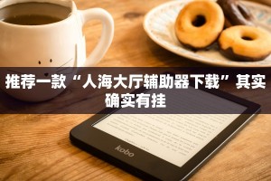 推荐一款“人海大厅辅助器下载”其实确实有挂