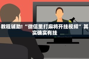 教程辅助!“微信里打麻将开挂视频”其实确实有挂