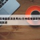 兰州疫情最新消息秀川/兰州疫情最新数据消息行程轨迹