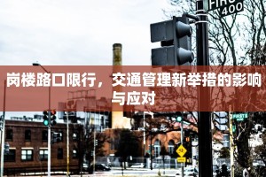岗楼路口限行，交通管理新举措的影响与应对