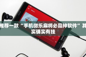 推荐一款“手机微乐麻将必赢神软件”其实确实有挂