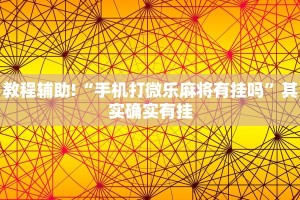 教程辅助!“手机打微乐麻将有挂吗”其实确实有挂