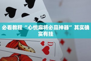 必看教程“心悦麻将必赢神器”其实确实有挂