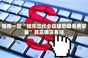 推荐一款“微乐三代必赢辅助器免费安装”其实确实有挂