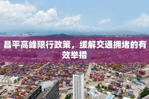 昌平高峰限行政策，缓解交通拥堵的有效举措