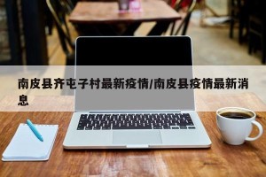 南皮县齐屯子村最新疫情/南皮县疫情最新消息