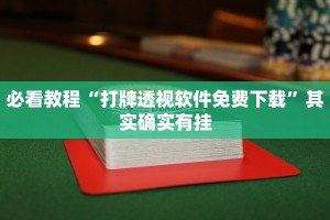 必看教程“打牌透视软件免费下载”其实确实有挂