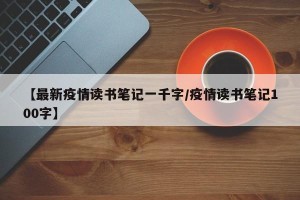 【最新疫情读书笔记一千字/疫情读书笔记100字】