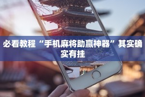 必看教程“微乐手机麻将必赢神器免费下载”其实确实有挂