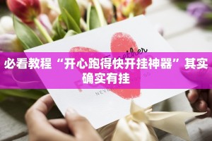 必看教程“开心跑得快开挂神器”其实确实有挂
