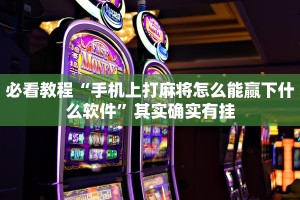 必看教程“手机上打麻将怎么能赢下什么软件”其实确实有挂