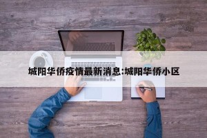 城阳华侨疫情最新消息:城阳华侨小区
