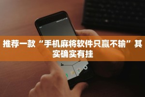 推荐一款“手机麻将软件只赢不输”其实确实有挂