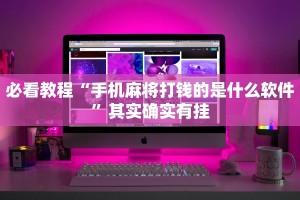 必看教程“手机麻将打钱的是什么软件”其实确实有挂