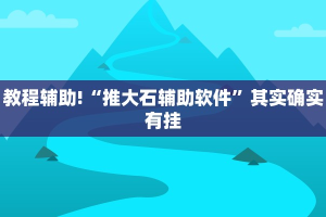 教程辅助!“推大石辅助软件”其实确实有挂