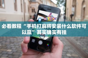 必看教程“手机打麻将安装什么软件可以赢”其实确实有挂