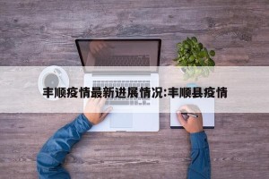 丰顺疫情最新进展情况:丰顺县疫情