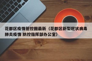 花都区疫情管控图最新（花都区新型冠状病毒肺炎疫情 防控指挥部办公室）