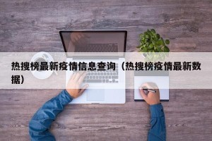 热搜榜最新疫情信息查询（热搜榜疫情最新数据）