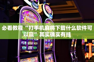 必看教程“打手机麻将下载什么软件可以赢”其实确实有挂