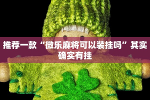 推荐一款“微乐麻将可以装挂吗”其实确实有挂