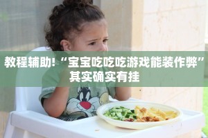 教程辅助!“宝宝吃吃吃游戏能装作弊”其实确实有挂