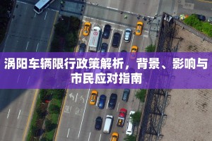 涡阳车辆限行政策解析，背景、影响与市民应对指南