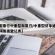 【最新限行中重型车限行/中重型货车通行限行区域备案登记表】