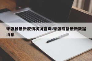 枣强县最新疫情状况查询:枣强疫情最新数据消息