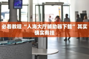 必看教程“人海大厅辅助器下载”其实确实有挂