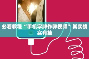 必看教程“手机字牌作弊视频”其实确实有挂