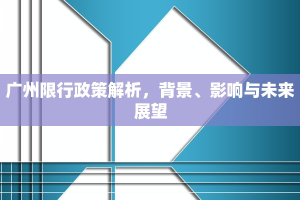 广州限行政策解析，背景、影响与未来展望
