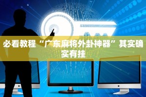 必看教程“广东麻将外卦神器”其实确实有挂