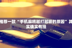 必看教程“微乐龙江麻将能下挂吗”其实确实有挂