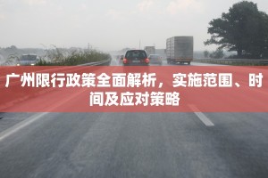 广州限行政策全面解析，实施范围、时间及应对策略