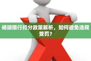 杨陵限行扣分政策解析，如何避免违规受罚？