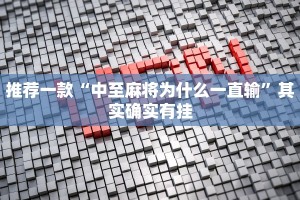 推荐一款“中至麻将为什么一直输”其实确实有挂