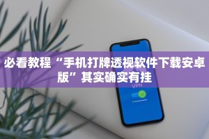 必看教程“手机打牌透视软件下载安卓版”其实确实有挂